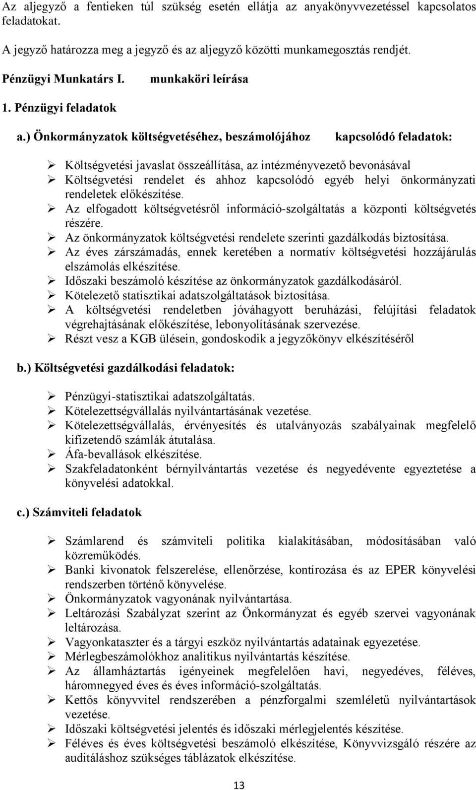 ) Önkormányzatok költségvetéséhez, beszámolójához kapcsolódó feladatok: Költségvetési javaslat összeállítása, az intézményvezető bevonásával Költségvetési rendelet és ahhoz kapcsolódó egyéb helyi