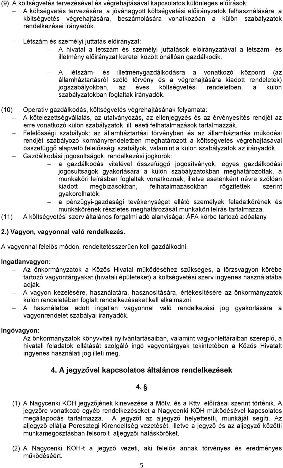 Létszám és személyi juttatás előirányzat: A hivatal a létszám és személyi juttatások előirányzatával a létszám- és illetmény előirányzat keretei között önállóan gazdálkodik.