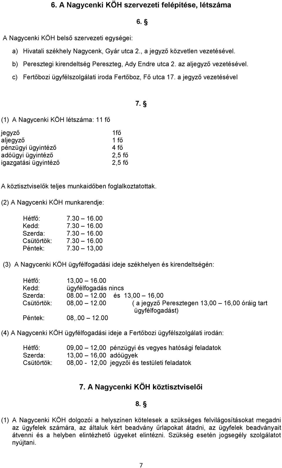 jegyző aljegyző pénzügyi ügyintéző adóügyi ügyintéző igazgatási ügyintéző 1fő 1 fő 4 fő 2,5 fő 2,5 fő A köztisztviselők teljes munkaidőben foglalkoztatottak. (2) A Nagycenki KÖH munkarendje: Hétfő: 7.