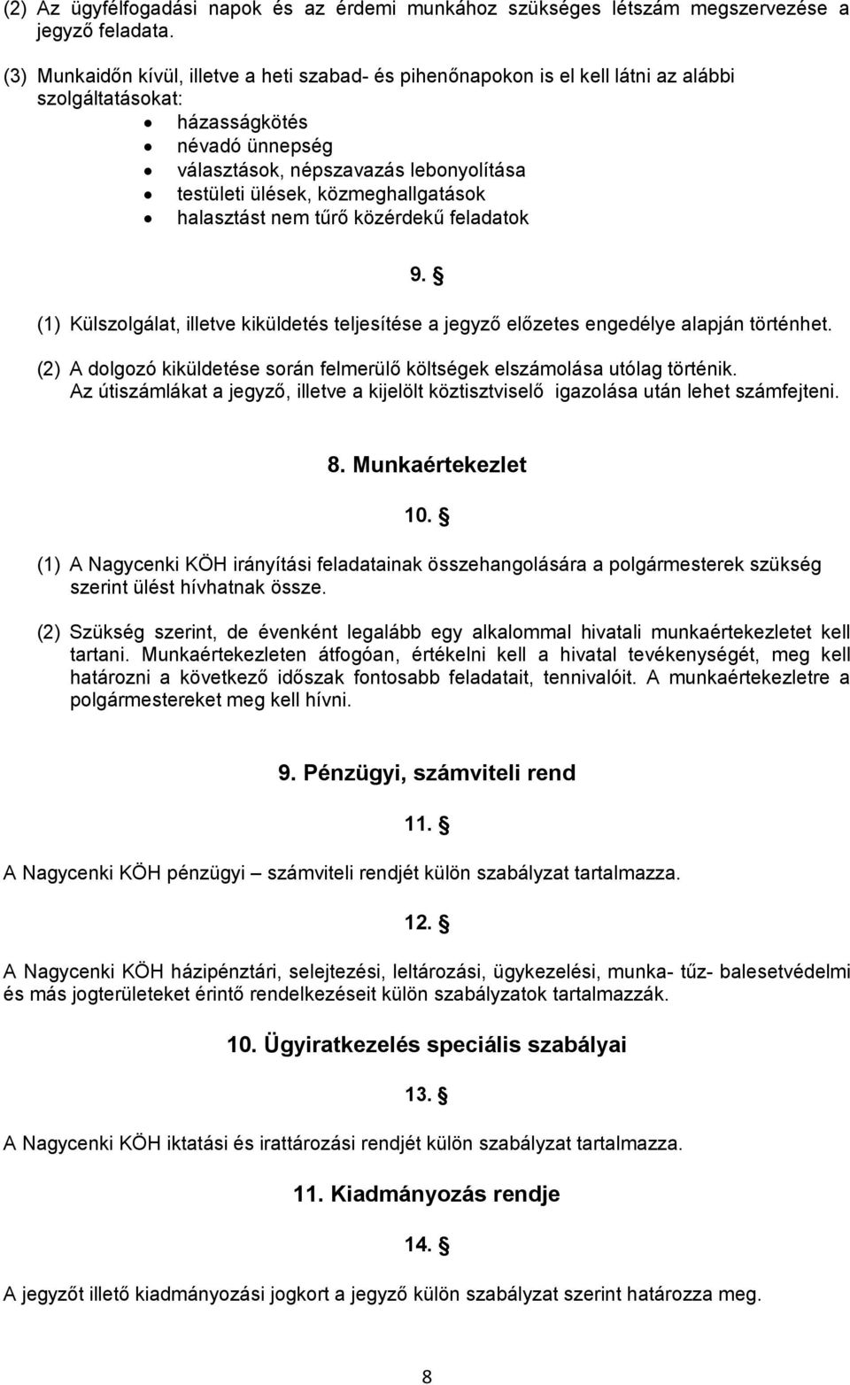 közmeghallgatások halasztást nem tűrő közérdekű feladatok 9. (1) Külszolgálat, illetve kiküldetés teljesítése a jegyző előzetes engedélye alapján történhet.