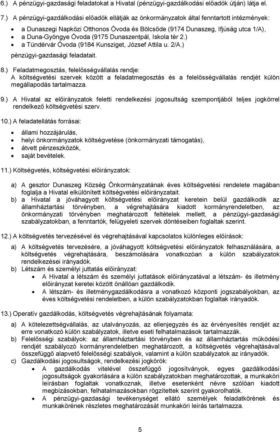 (9175 Dunaszentpál, Iskola tér 2.) a Tündérvár Óvoda (9184 Kunsziget, József Attila u. 2/A.) pénzügyi-gazdasági feladatait. 8.