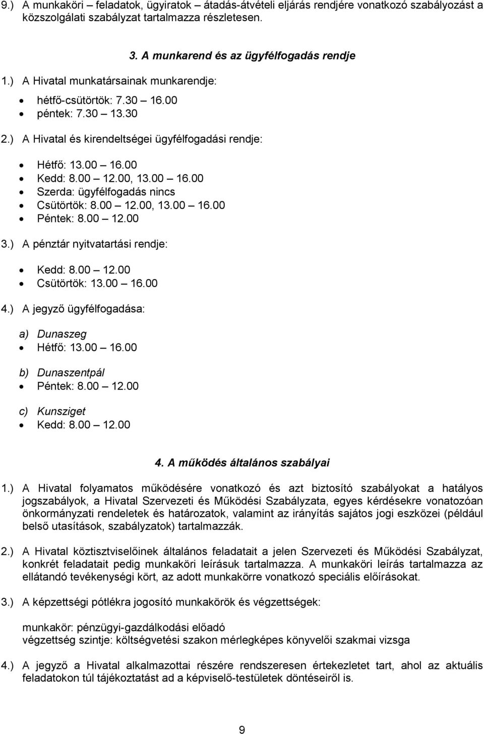 00 Kedd: 8.00 12.00, 13.00 16.00 Szerda: ügyfélfogadás nincs Csütörtök: 8.00 12.00, 13.00 16.00 Péntek: 8.00 12.00 3.) A pénztár nyitvatartási rendje: Kedd: 8.00 12.00 Csütörtök: 13.00 16.00 4.
