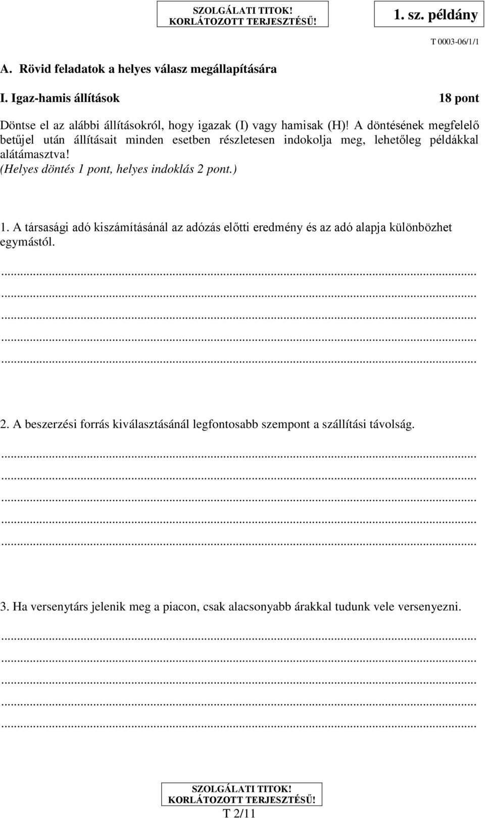 (Helyes döntés 1 pont, helyes indoklás 2 pont.) 1. A társasági adó kiszámításánál az adózás előtti eredmény és az adó alapja különbözhet egymástól. 2. A beszerzési forrás kiválasztásánál legfontosabb szempont a szállítási távolság.