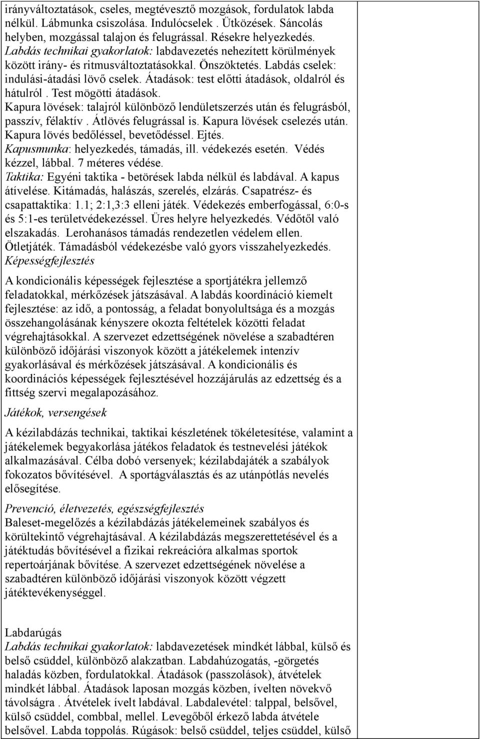 Átadások: test előtti átadások, oldalról és hátulról. Test mögötti átadások. Kapura lövések: talajról különböző lendületszerzés után és felugrásból, passzív, félaktív. Átlövés felugrással is.