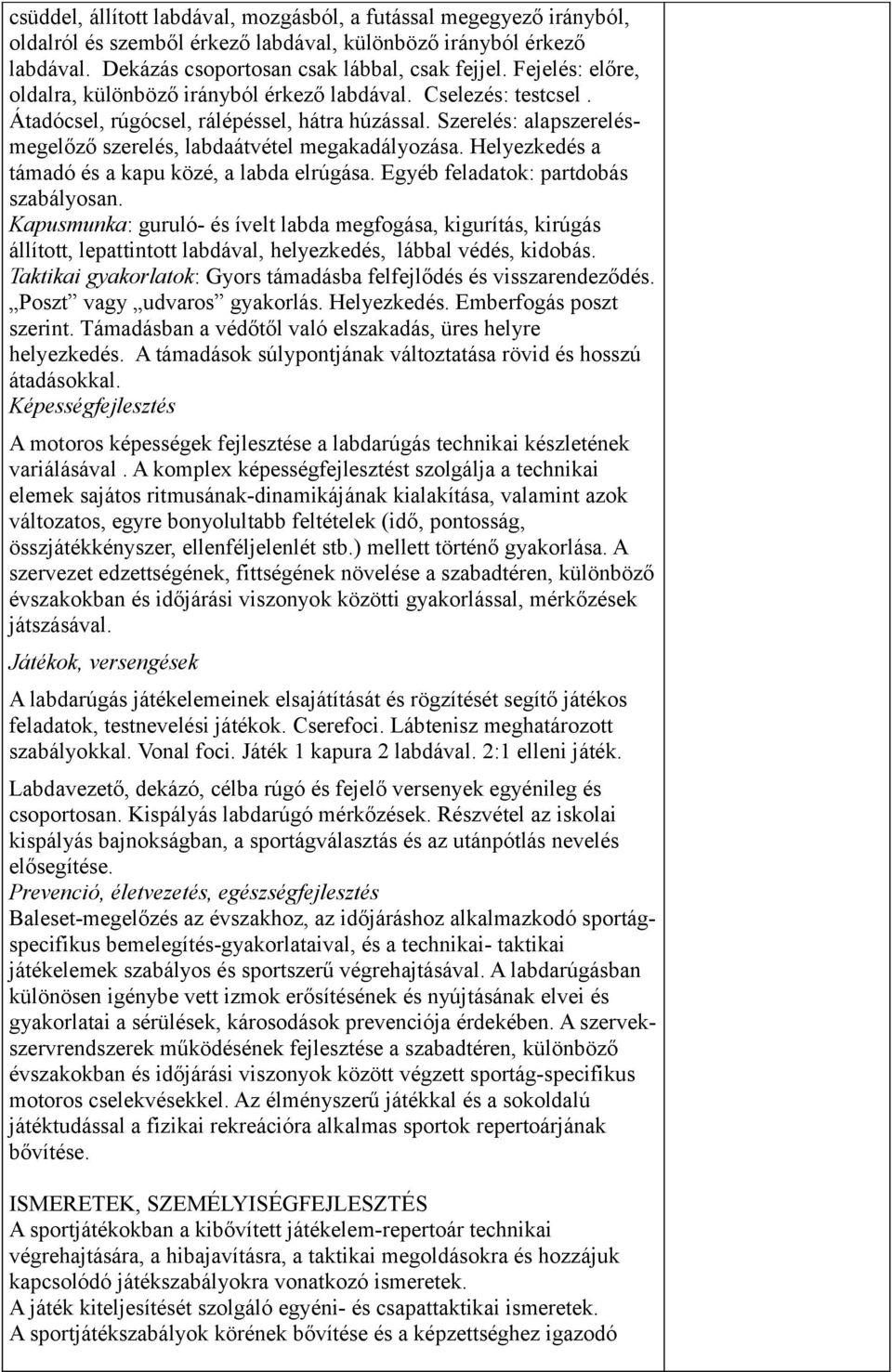 Helyezkedés a támadó és a kapu közé, a labda elrúgása. Egyéb feladatok: partdobás szabályosan.