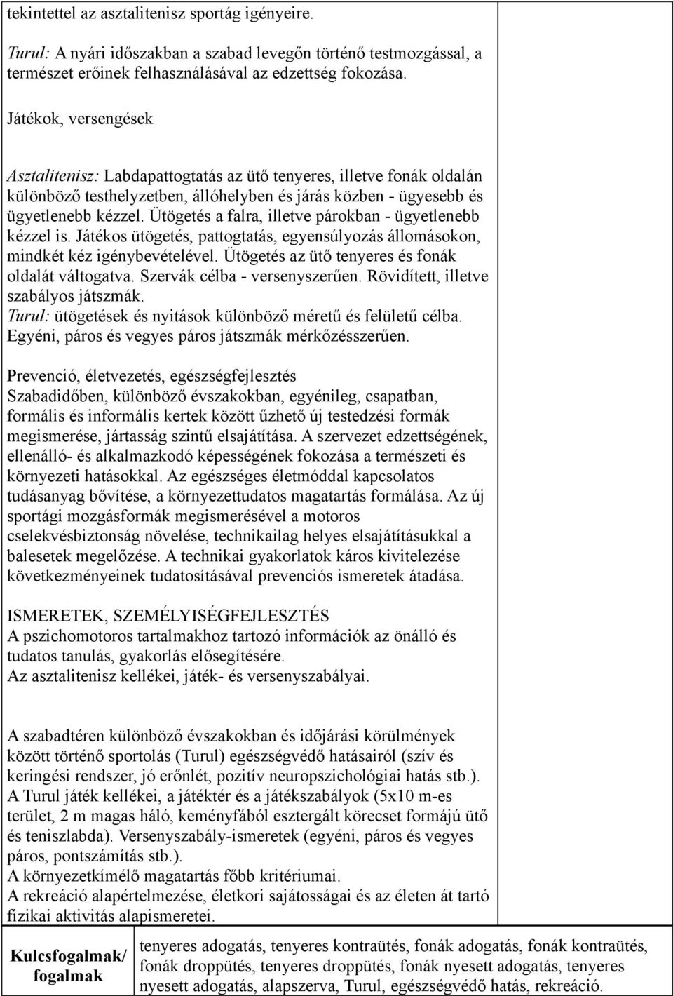Ütögetés a falra, illetve párokban - ügyetlenebb kézzel is. Játékos ütögetés, pattogtatás, egyensúlyozás állomásokon, mindkét kéz igénybevételével.
