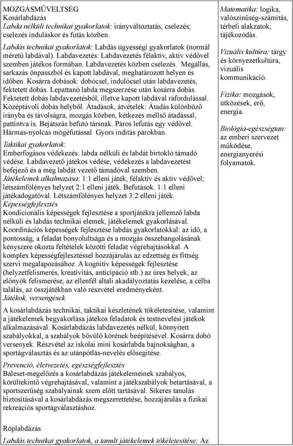 Megállás, sarkazás önpasszból és kapott labdával, meghatározott helyen és időben. Kosárra dobások: dobócsel, indulócsel után labdavezetés, fektetett dobás.