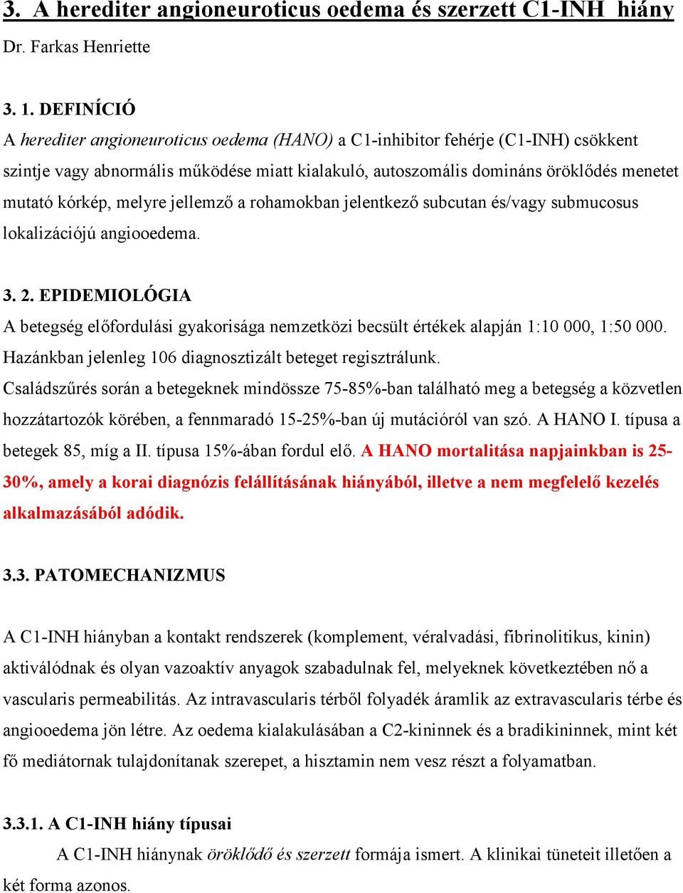 melyre jellemzı a rohamokban jelentkezı subcutan és/vagy submucosus lokalizációjú angiooedema. 3. 2.