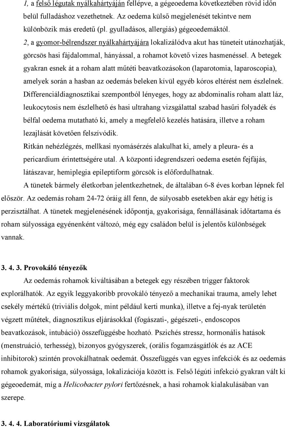 A betegek gyakran esnek át a roham alatt mőtéti beavatkozásokon (laparotomia, laparoscopia), amelyek során a hasban az oedemás beleken kívül egyéb kóros eltérést nem észlelnek.