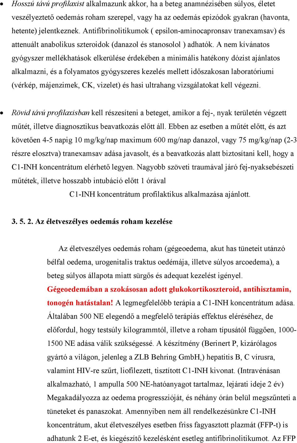 A nem kívánatos gyógyszer mellékhatások elkerülése érdekében a minimális hatékony dózist ajánlatos alkalmazni, és a folyamatos gyógyszeres kezelés mellett idıszakosan laboratóriumi (vérkép,