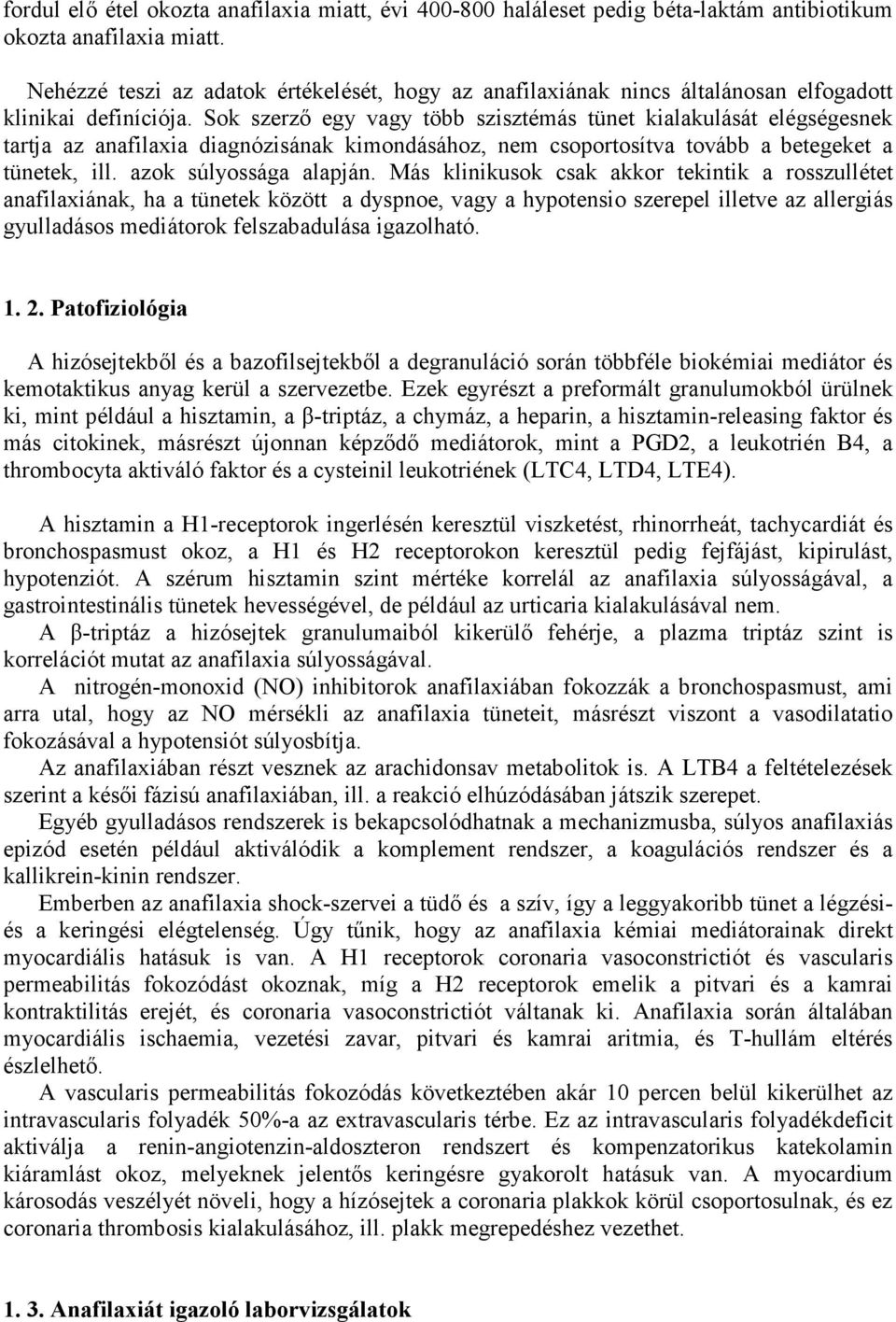 Sok szerzı egy vagy több szisztémás tünet kialakulását elégségesnek tartja az anafilaxia diagnózisának kimondásához, nem csoportosítva tovább a betegeket a tünetek, ill. azok súlyossága alapján.