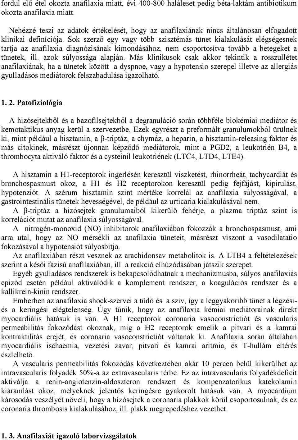 Sok szerzı egy vagy több szisztémás tünet kialakulását elégségesnek tartja az anafilaxia diagnózisának kimondásához, nem csoportosítva tovább a betegeket a tünetek, ill. azok súlyossága alapján.