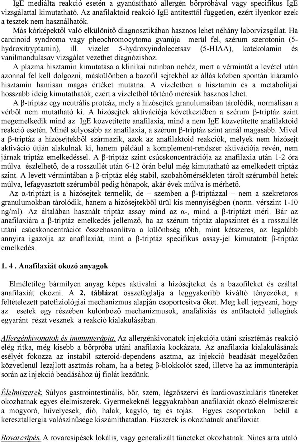 Ha carcinoid syndroma vagy pheochromocytoma gyanúja merül fel, szérum szerotonin (5- hydroxitryptamin), ill.