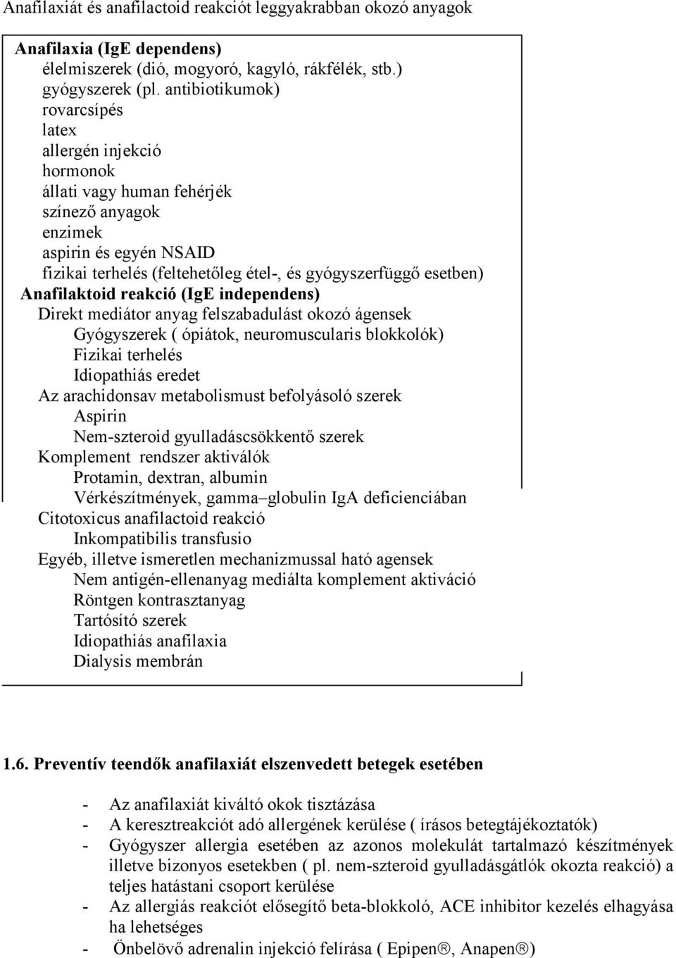 Anafilaktoid reakció (IgE independens) Direkt mediátor anyag felszabadulást okozó ágensek Gyógyszerek ( ópiátok, neuromuscularis blokkolók) Fizikai terhelés Idiopathiás eredet Az arachidonsav