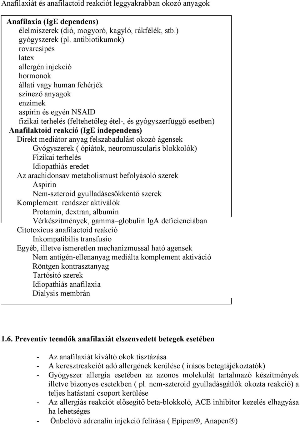 Anafilaktoid reakció (IgE independens) Direkt mediátor anyag felszabadulást okozó ágensek Gyógyszerek ( ópiátok, neuromuscularis blokkolók) Fizikai terhelés Idiopathiás eredet Az arachidonsav