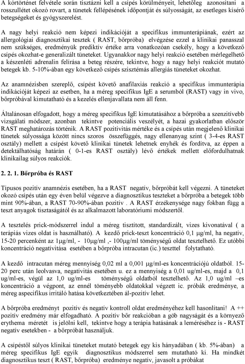 A nagy helyi reakció nem képezi indikációját a specifikus immunterápiának, ezért az allergológiai diagnosztikai tesztek ( RAST, bırpróba) elvégzése ezzel a klinikai panasszal nem szükséges,