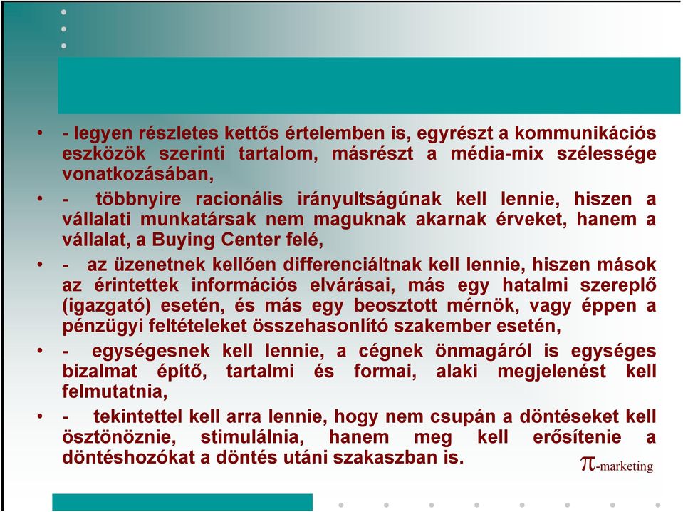 elvárásai, más egy hatalmi szereplő (igazgató) esetén, és más egy beosztott mérnök, vagy éppen a pénzügyi feltételeket összehasonlító szakember esetén, - egységesnek kell lennie, a cégnek önmagáról
