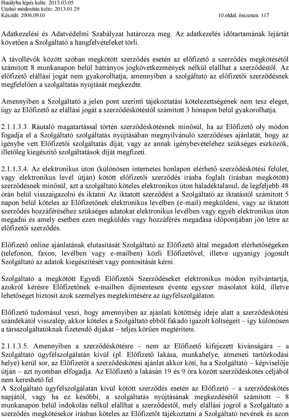 Az előfizető elállási jogát nem gyakorolhatja, amennyiben a szolgáltató az előfizetői szerződésnek megfelelően a szolgáltatás nyújtását megkezdte.