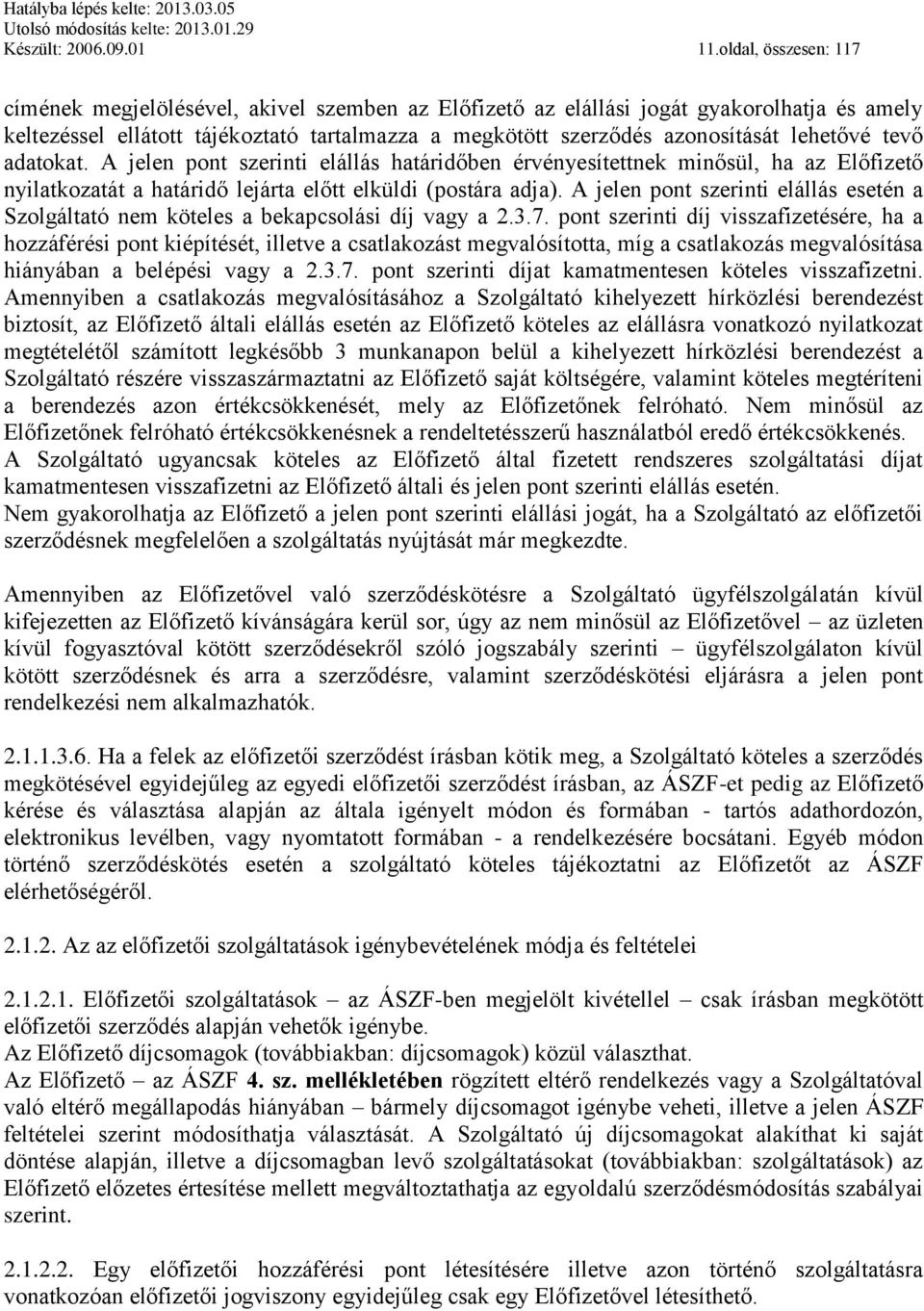 lehetővé tevő adatokat. A jelen pont szerinti elállás határidőben érvényesítettnek minősül, ha az Előfizető nyilatkozatát a határidő lejárta előtt elküldi (postára adja).