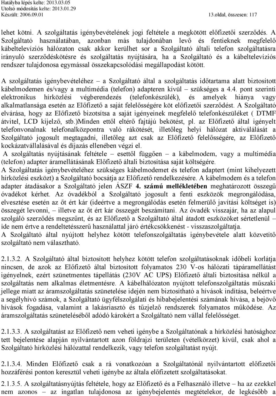 szerződéskötésre és szolgáltatás nyújtására, ha a Szolgáltató és a kábeltelevíziós rendszer tulajdonosa egymással összekapcsolódási megállapodást kötött.