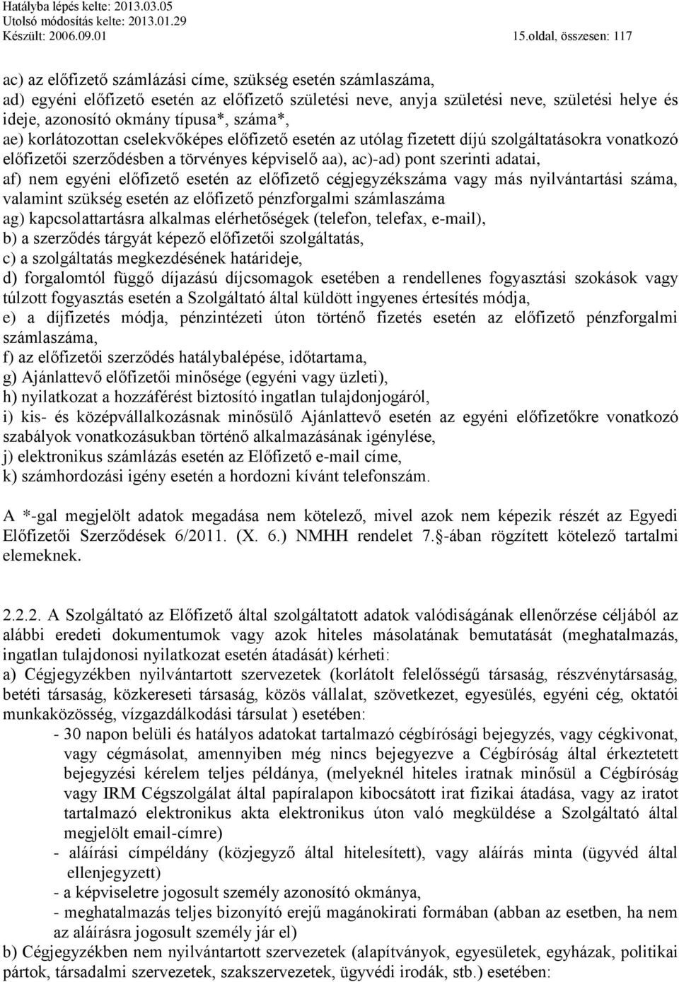 okmány típusa*, száma*, ae) korlátozottan cselekvőképes előfizető esetén az utólag fizetett díjú szolgáltatásokra vonatkozó előfizetői szerződésben a törvényes képviselő aa), ac)-ad) pont szerinti