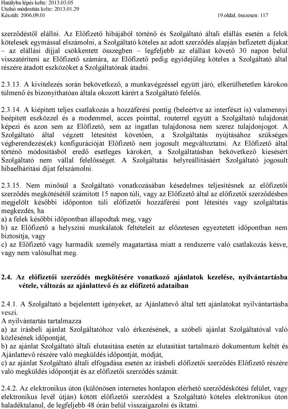 csökkentett összegben legfeljebb az elállást követő 30 napon belül visszatéríteni az Előfizető számára, az Előfizető pedig egyidejűleg köteles a Szolgáltató által részére átadott eszközöket a