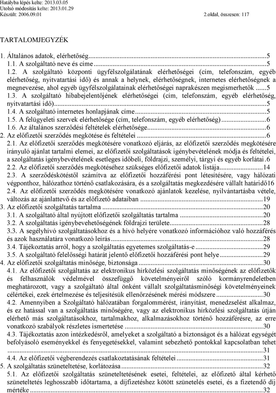 oldal, összesen: 117 TARTALOMJEGYZÉK 1. Általános adatok, elérhetőség... 5 1.1. A szolgáltató neve és címe... 5 1.2.