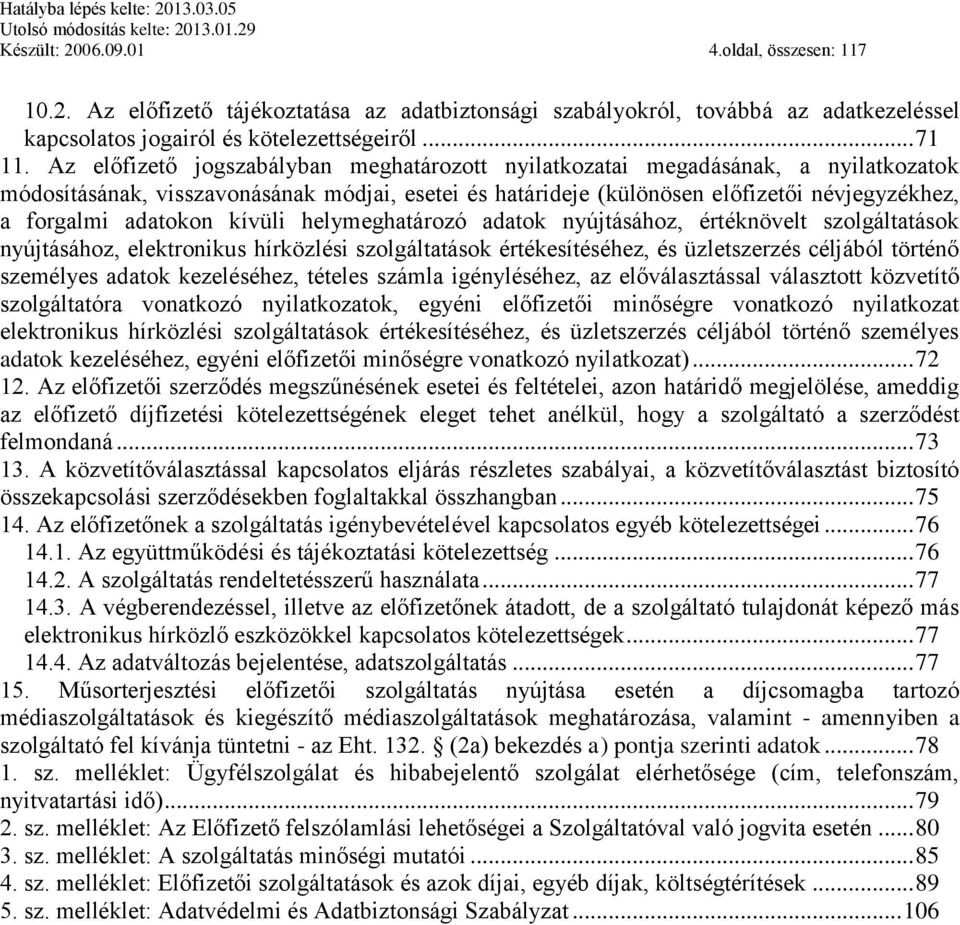 adatokon kívüli helymeghatározó adatok nyújtásához, értéknövelt szolgáltatások nyújtásához, elektronikus hírközlési szolgáltatások értékesítéséhez, és üzletszerzés céljából történő személyes adatok