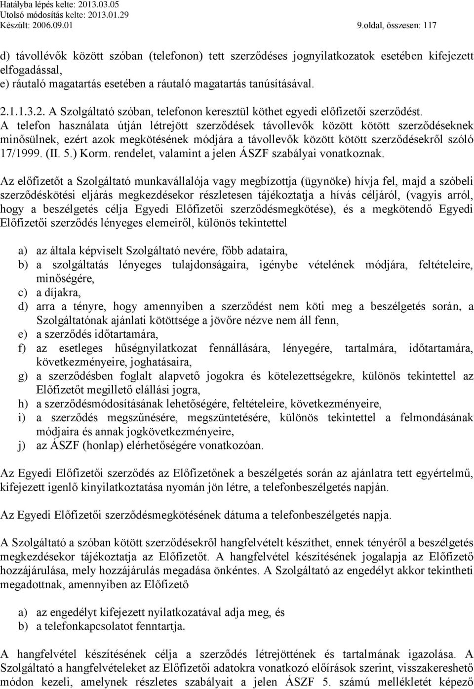 2. A Szolgáltató szóban, telefonon keresztül köthet egyedi előfizetői szerződést.