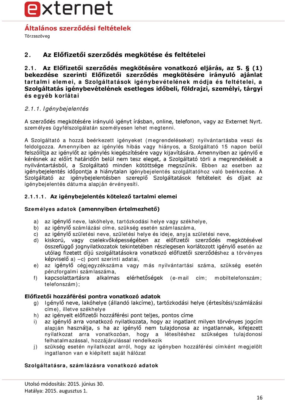 földrajzi, személyi, tárgyi és egyéb korlátai 2.1.1. Igénybejelentés A szerződés megkötésére irányuló igényt írásban, online, telefonon, vagy az Externet Nyrt.