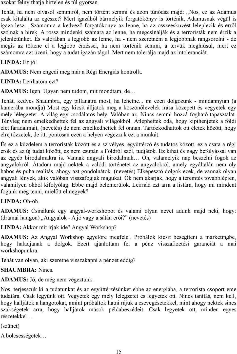 A rossz mindenki számára az lenne, ha megcsinálják és a terroristák nem érzik a jelenlétünket.