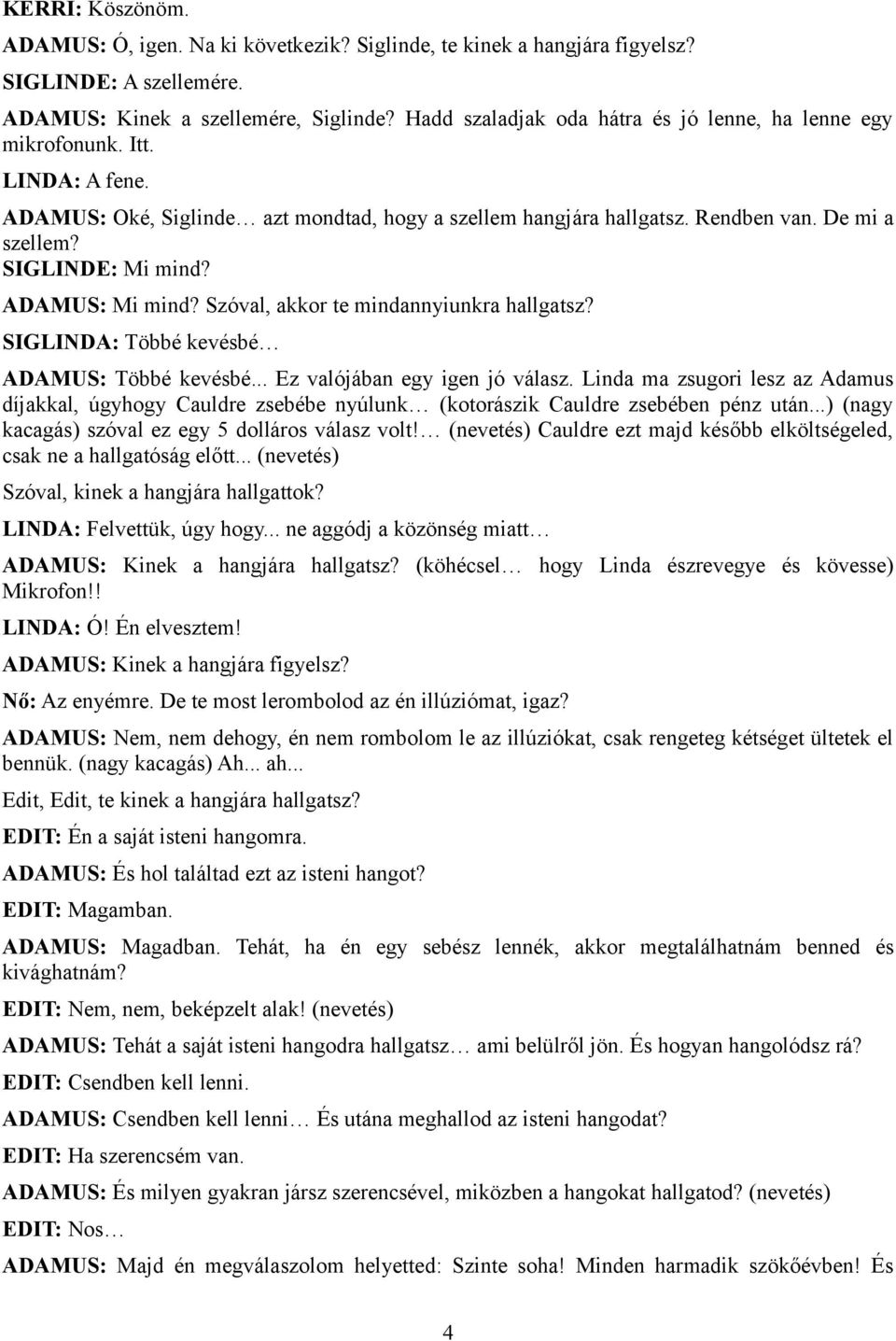 SIGLINDE: Mi mind? ADAMUS: Mi mind? Szóval, akkor te mindannyiunkra hallgatsz? SIGLINDA: Többé kevésbé ADAMUS: Többé kevésbé... Ez valójában egy igen jó válasz.