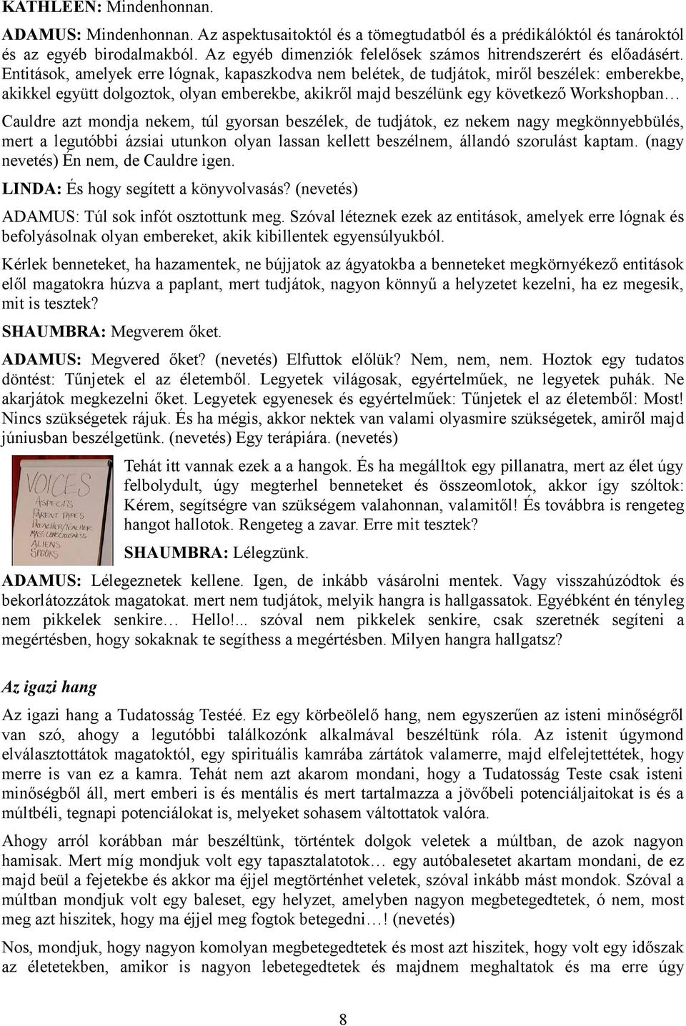 Entitások, amelyek erre lógnak, kapaszkodva nem belétek, de tudjátok, miről beszélek: emberekbe, akikkel együtt dolgoztok, olyan emberekbe, akikről majd beszélünk egy következő Workshopban Cauldre