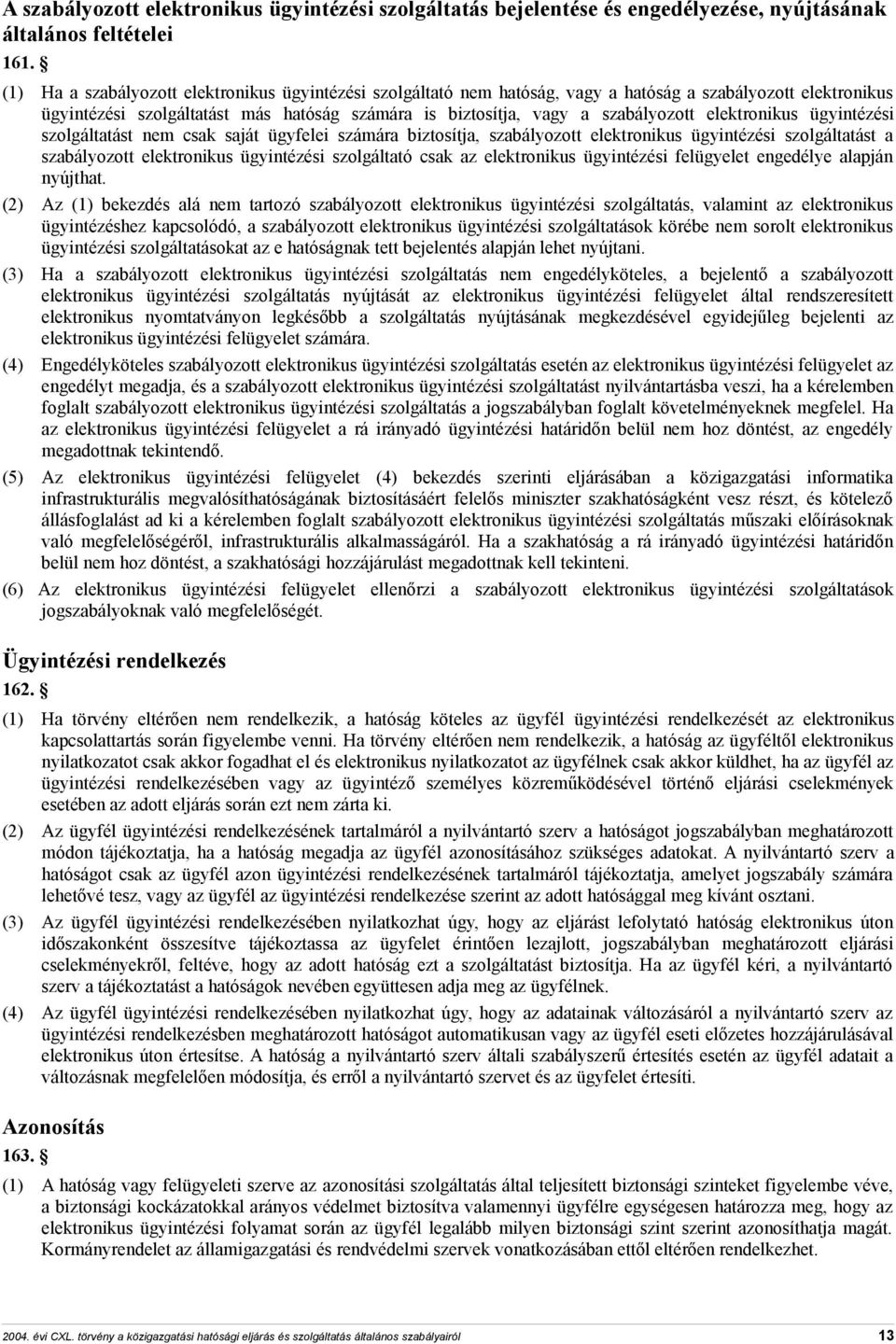 elektronikus ügyintézési szolgáltatást nem csak saját ügyfelei számára biztosítja, szabályozott elektronikus ügyintézési szolgáltatást a szabályozott elektronikus ügyintézési szolgáltató csak az