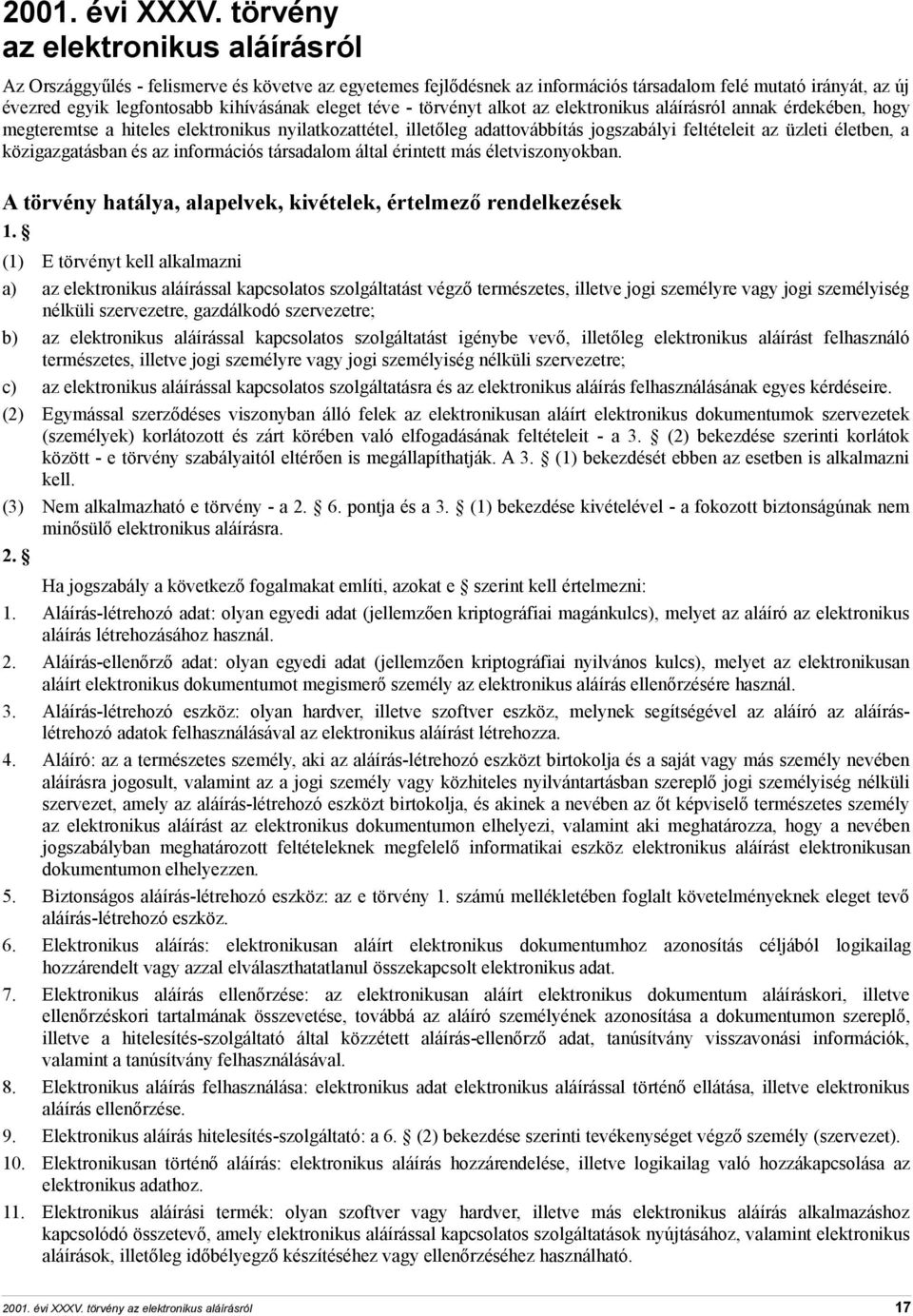 téve - törvényt alkot az elektronikus aláírásról annak érdekében, hogy megteremtse a hiteles elektronikus nyilatkozattétel, illetőleg adattovábbítás jogszabályi feltételeit az üzleti életben, a