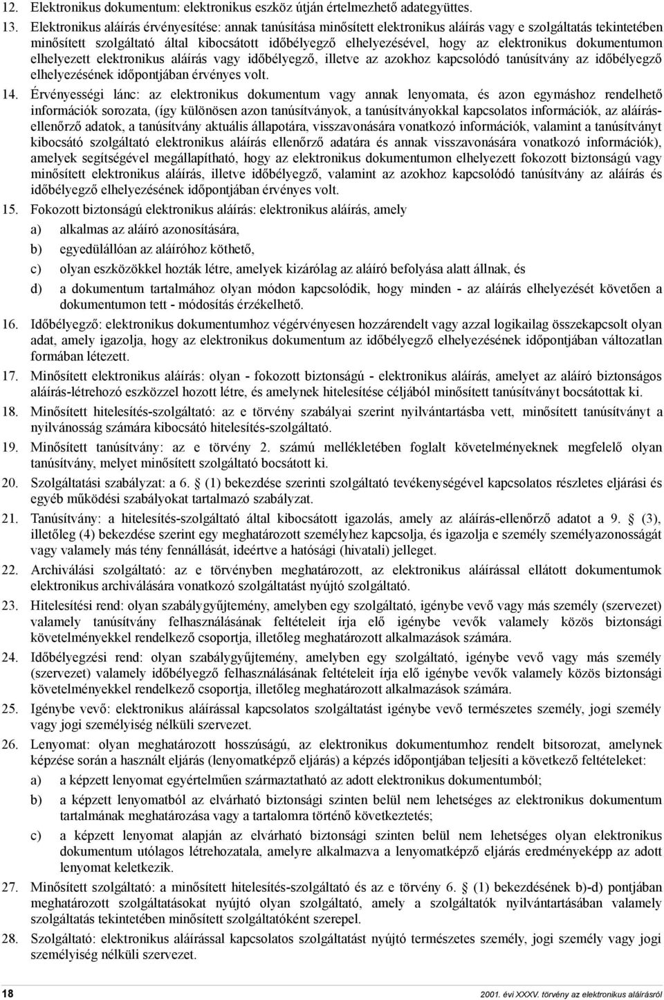 elektronikus dokumentumon elhelyezett elektronikus aláírás vagy időbélyegző, illetve az azokhoz kapcsolódó tanúsítvány az időbélyegző elhelyezésének időpontjában érvényes volt. 14.