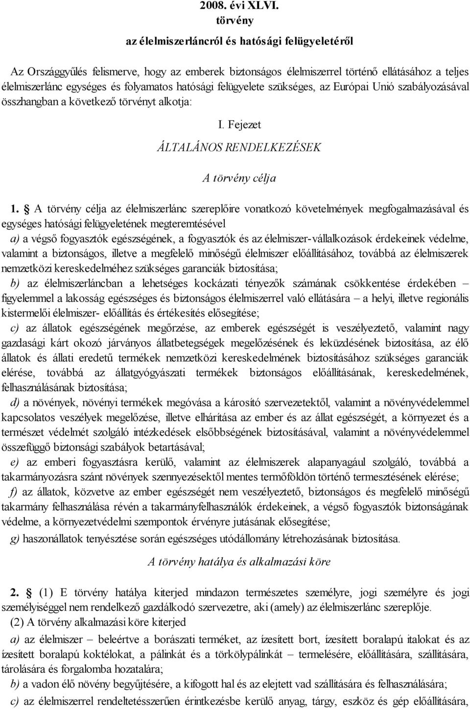 hatósági felügyelete szükséges, az Európai Unió szabályozásával összhangban a következő törvényt alkotja: I. Fejezet ÁLTALÁNOS RENDELKEZÉSEK A törvény célja 1.