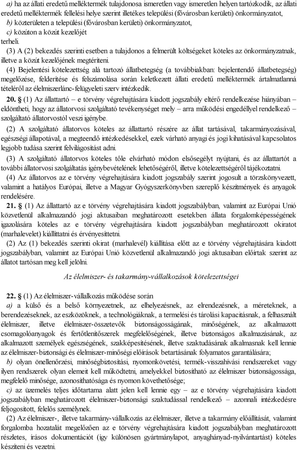 (3) A (2) bekezdés szerinti esetben a tulajdonos a felmerült költségeket köteles az önkormányzatnak, illetve a közút kezelőjének megtéríteni.