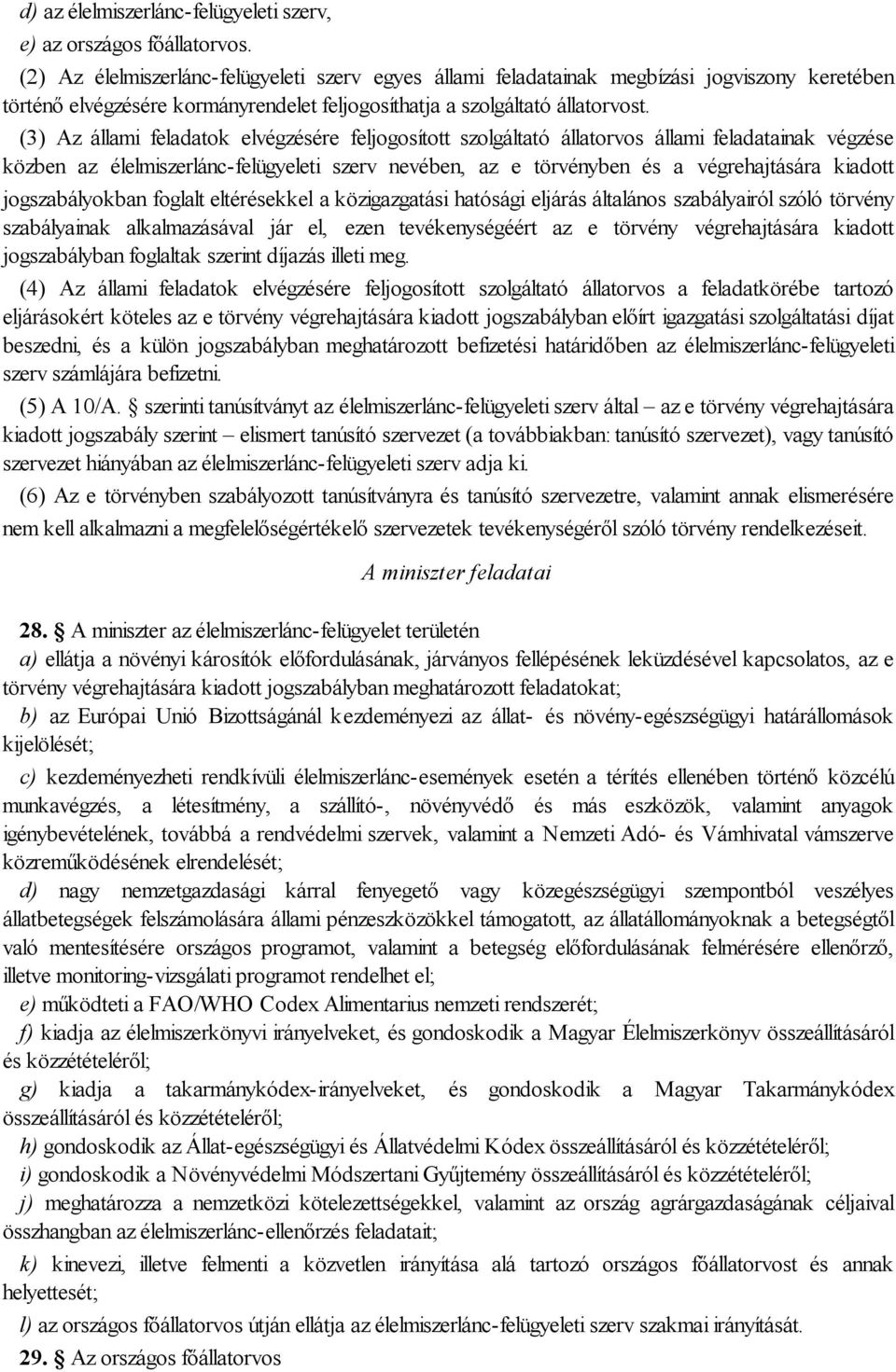 (3) Az állami feladatok elvégzésére feljogosított szolgáltató állatorvos állami feladatainak végzése közben az élelmiszerlánc-felügyeleti szerv nevében, az e törvényben és a végrehajtására kiadott