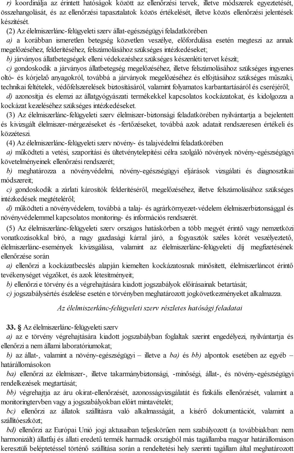 (2) Az élelmiszerlánc-felügyeleti szerv állat-egészségügyi feladatkörében a) a korábban ismeretlen betegség közvetlen veszélye, előfordulása esetén megteszi az annak megelőzéséhez, felderítéséhez,