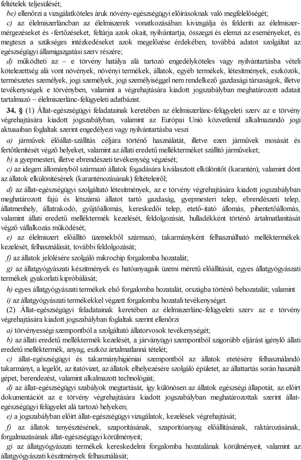 szolgáltat az egészségügyi államigazgatási szerv részére; d) működteti az e törvény hatálya alá tartozó engedélyköteles vagy nyilvántartásba vételi kötelezettség alá vont növények, növényi termékek,