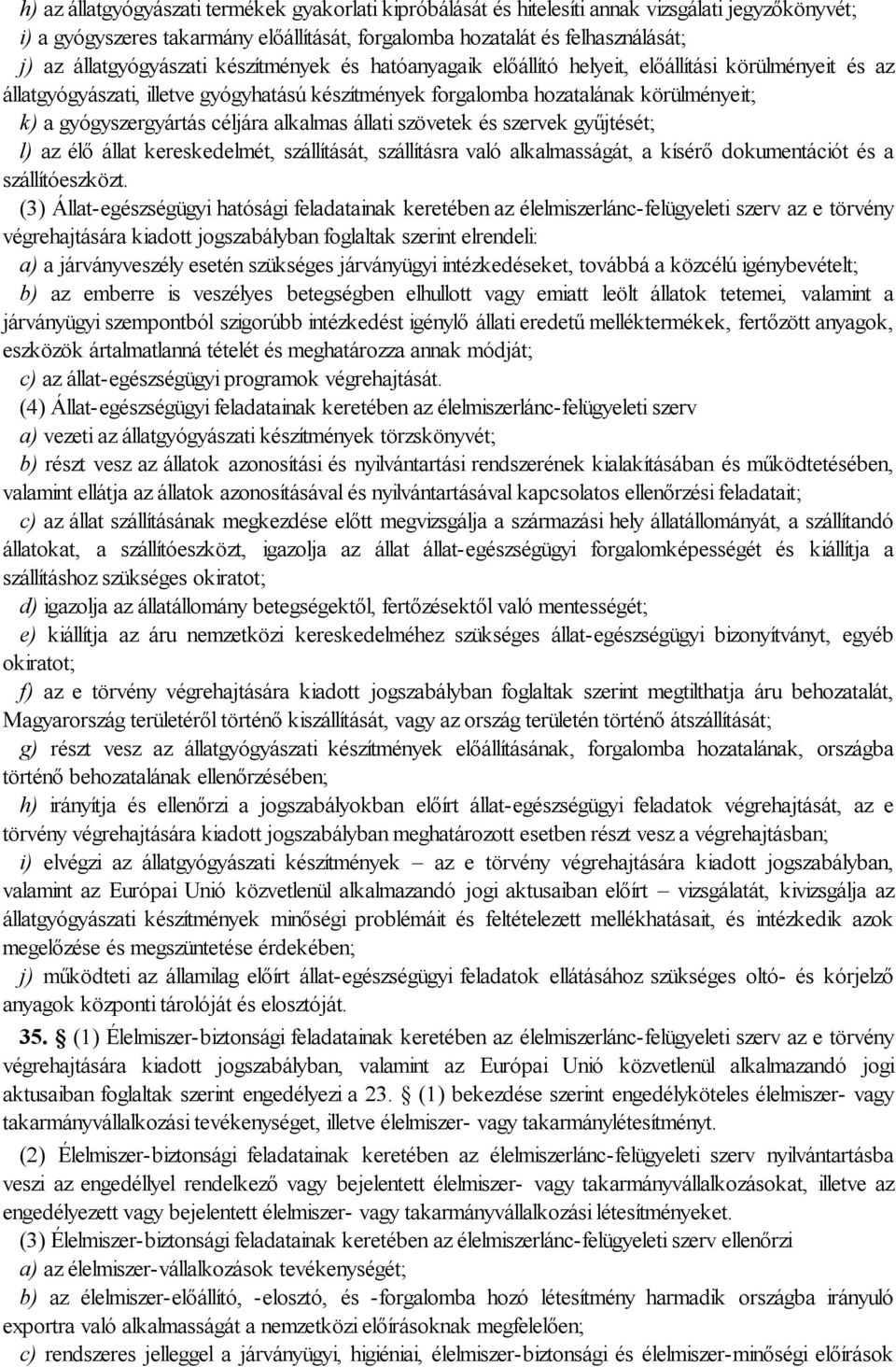 gyógyszergyártás céljára alkalmas állati szövetek és szervek gyűjtését; l) az élő állat kereskedelmét, szállítását, szállításra való alkalmasságát, a kísérő dokumentációt és a szállítóeszközt.