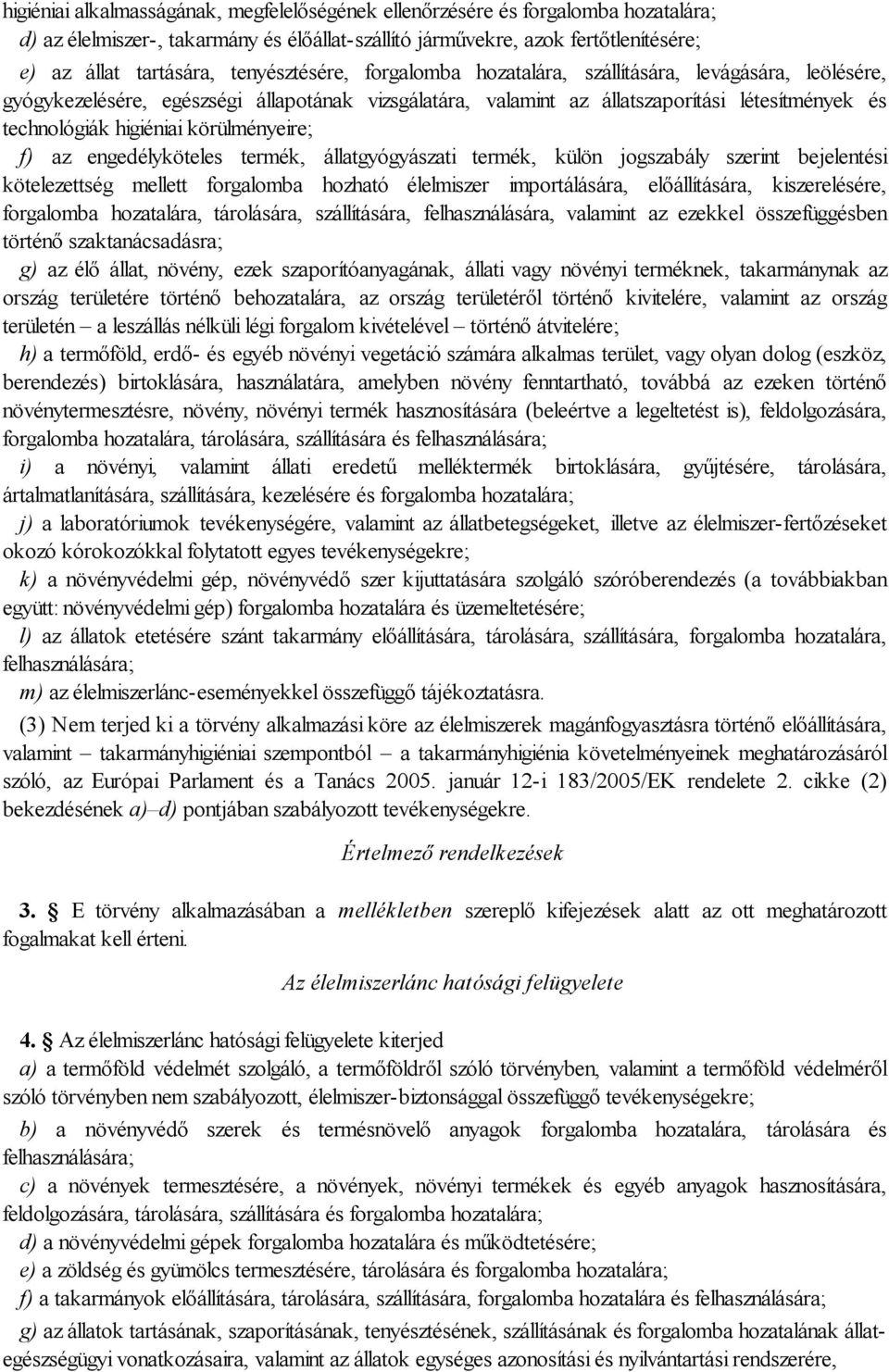 körülményeire; f) az engedélyköteles termék, állatgyógyászati termék, külön jogszabály szerint bejelentési kötelezettség mellett forgalomba hozható élelmiszer importálására, előállítására,