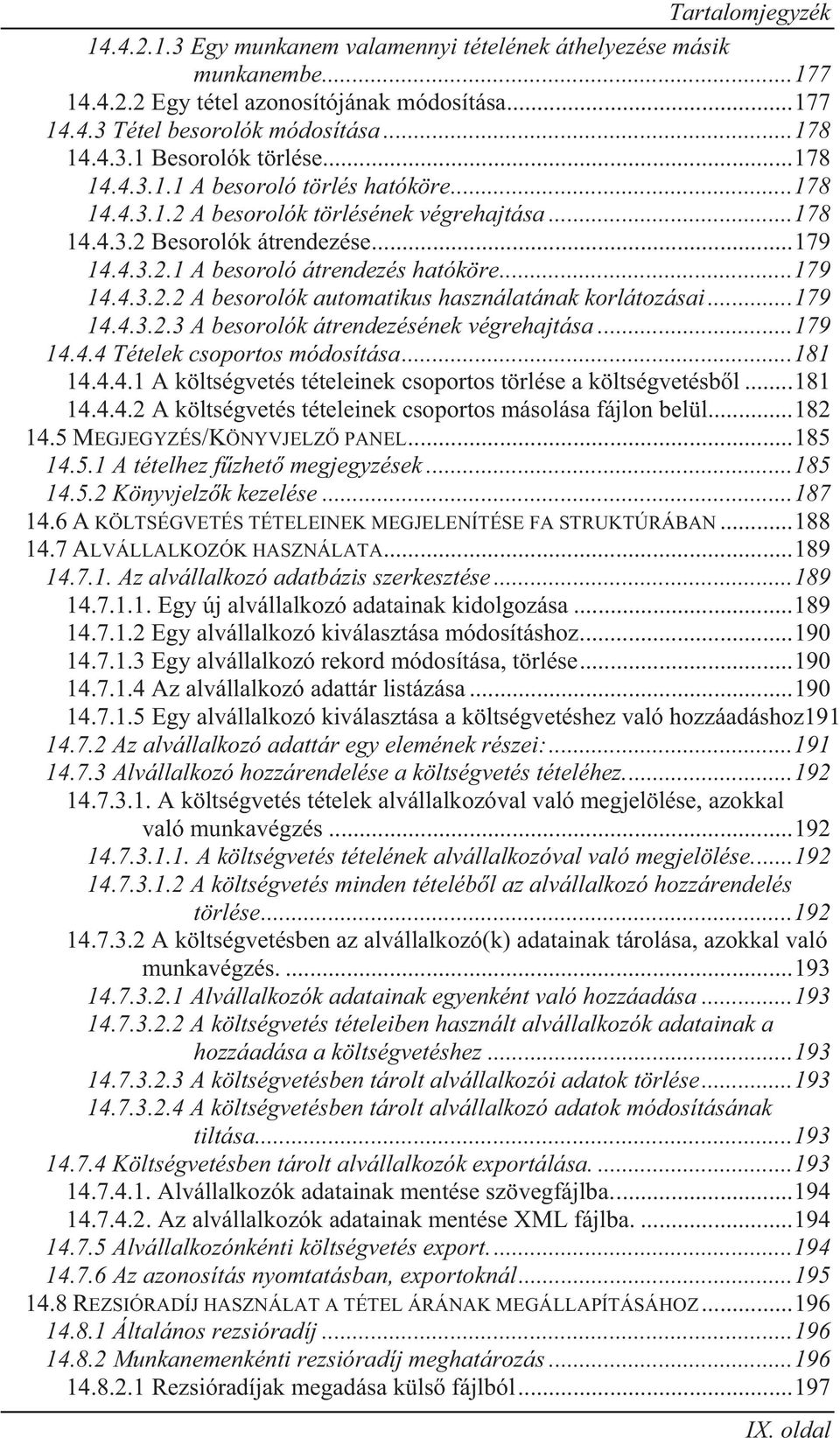 .. 179 14.4.3.2.3 A besorolók átrendezésének végrehajtása... 179 14.4.4 Tételek csoportos módosítása... 181 14.4.4.1 A költségvetés tételeinek csoportos törlése a költségvetésb l... 181 14.4.4.2 A költségvetés tételeinek csoportos másolása fájlon belül.