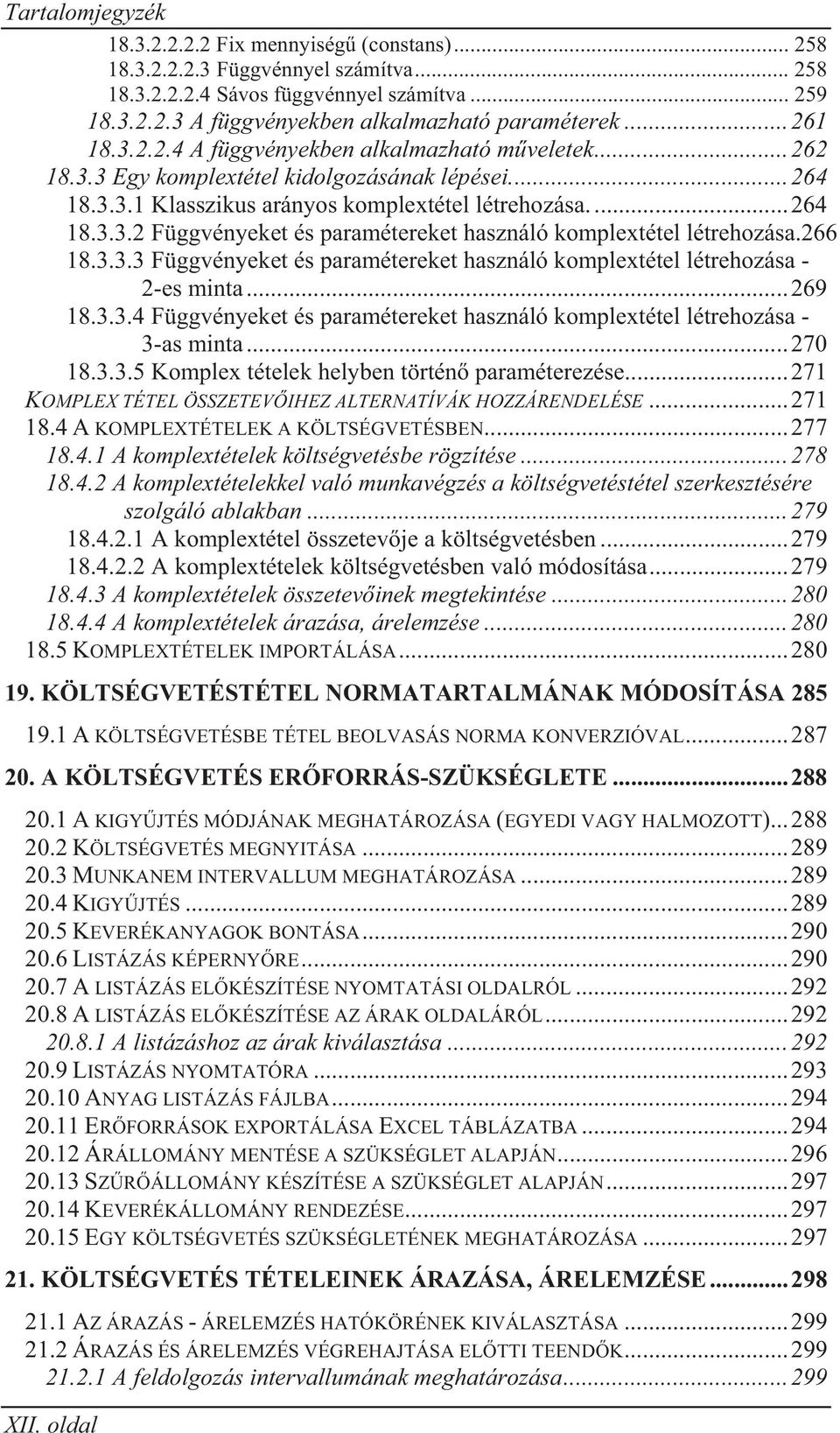 266 18.3.3.3 Függvényeket és paramétereket használó komplextétel létrehozása - 2-es minta... 269 18.3.3.4 Függvényeket és paramétereket használó komplextétel létrehozása - 3-as minta... 270 18.3.3.5 Komplex tételek helyben történ paraméterezése.