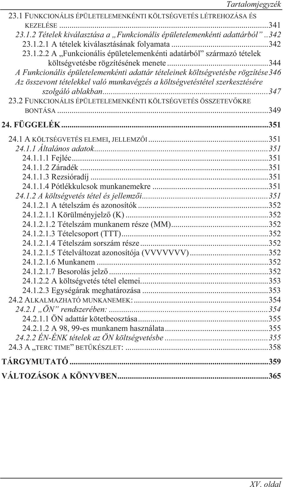 .. 344 A Funkcionális épületelemenkénti adattár tételeinek költségvetésbe rögzítése 346 Az összevont tételekkel való munkavégzés a költségvetéstétel szerkesztésére szolgáló ablakban... 347 23.