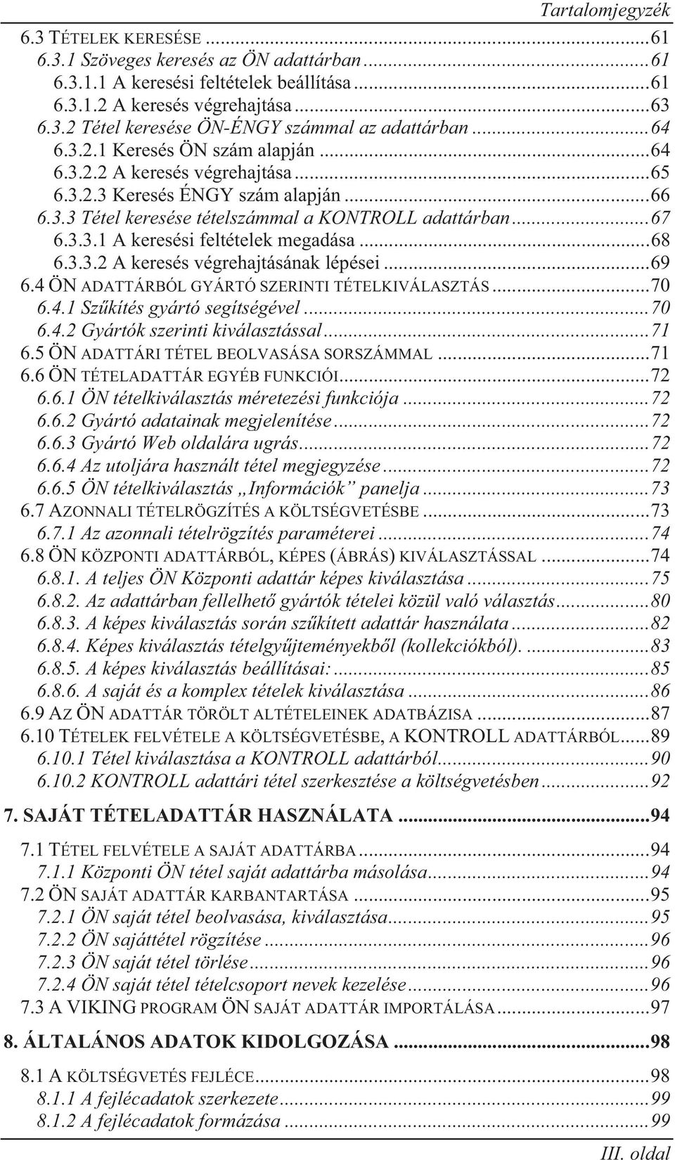 .. 68 6.3.3.2 A keresés végrehajtásának lépései... 69 6.4 ÖN ADATTÁRBÓL GYÁRTÓ SZERINTI TÉTELKIVÁLASZTÁS... 70 6.4.1 Sz kítés gyártó segítségével... 70 6.4.2 Gyártók szerinti kiválasztással... 71 6.