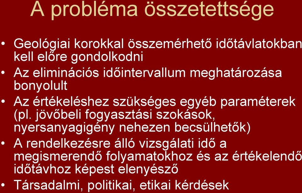 jövőbeli fogyasztási szokások, nyersanyagigény nehezen becsülhetők) A rendelkezésre álló vizsgálati idő