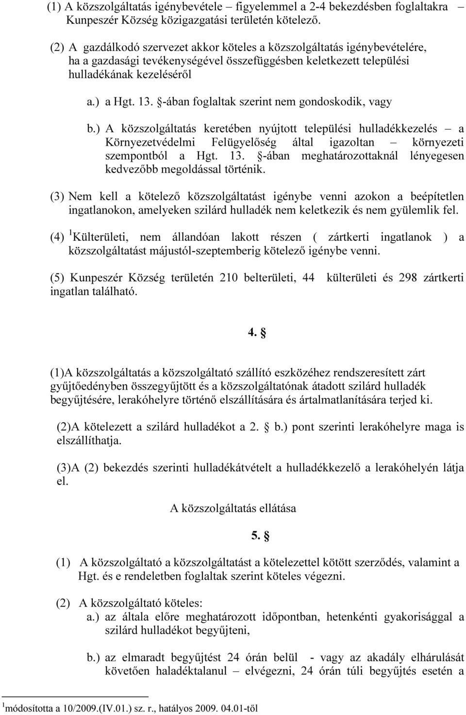 -ában foglaltak szerint nem gondoskodik, vagy b.) A közszolgáltatás keretében nyújtott települési hulladékkezelés a Környezetvédelmi Felügyelőség által igazoltan környezeti szempontból a Hgt. 13.