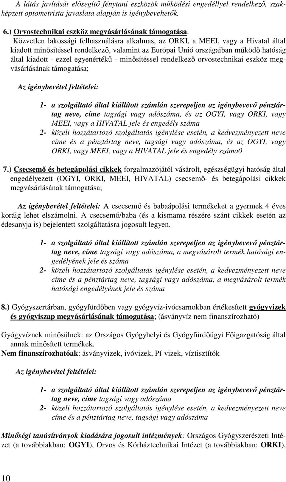 egyenértékű - minősítéssel rendelkező orvostechnikai eszköz megvásárlásának támogatása; neve, címe tagsági vagy adószáma, és az OGYI, vagy ORKI, vagy MEEI, vagy a HIVATAL jele és engedély száma címe